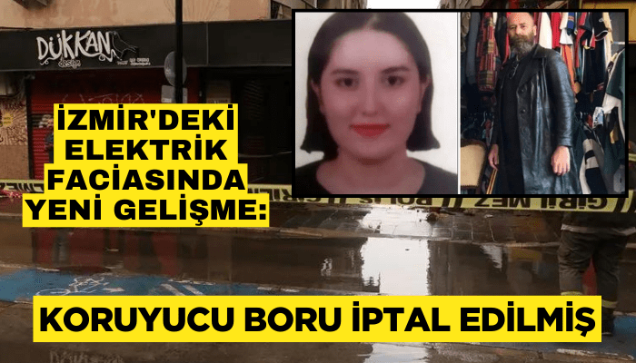 İzmir'deki elektrik faciasında yeni gelişme: Koruyucu boru iptal edilmiş