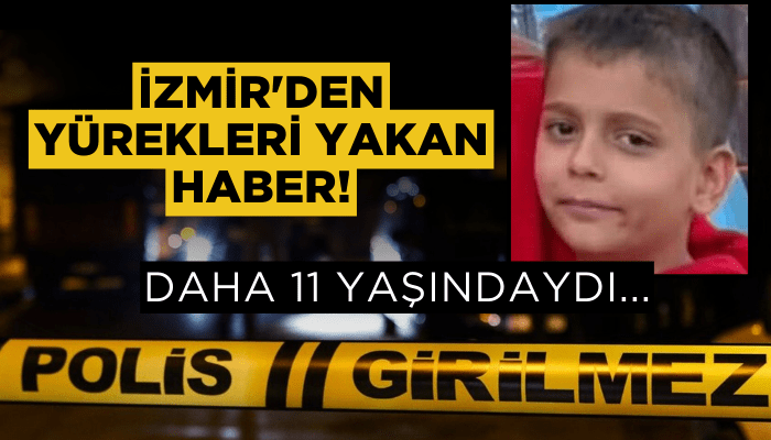 İzmir'den yürekleri yakan haber! Daha 11 yaşındaydı...