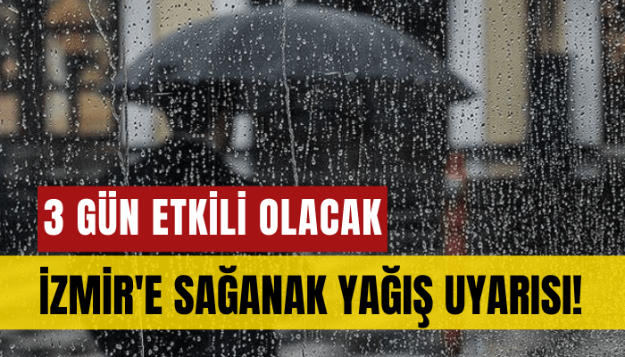 İzmir'e 3 gün sağanak yağış uyarısı!