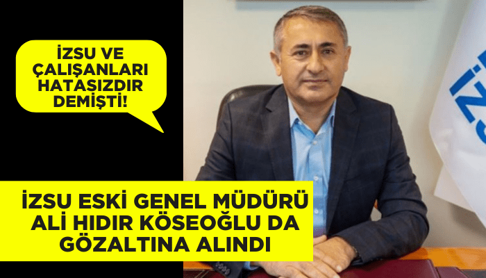 İZSU Eski Genel Müdürü Ali Hıdır Köseoğlu da gözaltına alındı