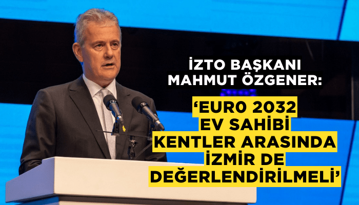 İZTO Başkanı Özgener: Ev sahibi kentler arasında İzmir de değerlendirilmeli