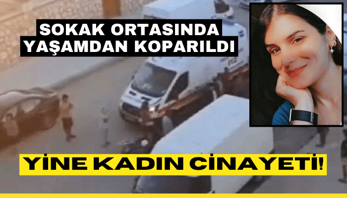 Kadın cinayetleri bitmiyor! Sokak ortasında yaşamdan koparıldı