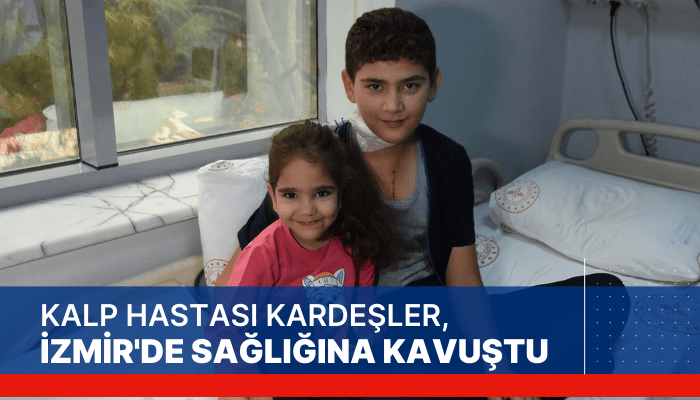 Kalp hastası kardeşler, İzmir'de sağlığına kavuştu