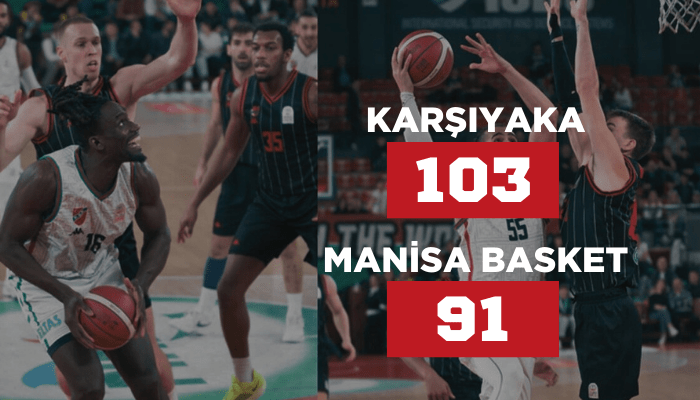 Karşıyaka: 103 - Manisa Basket: 91