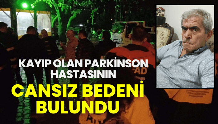 Kayıp olan parkinson hastasının cansız bedeni bulundu