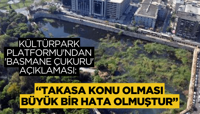 Kültürpark Platformu'ndan 'Basmane Çukuru' açıklaması