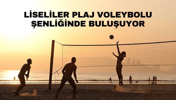 Liseliler plaj voleybolu şenliğinde buluşuyor