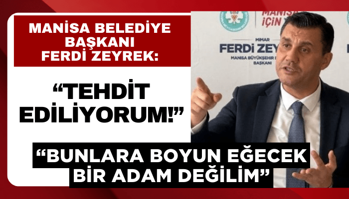 Manisa Belediye Başkanı Ferdi Zeyrek: Tehdit ediliyorum!