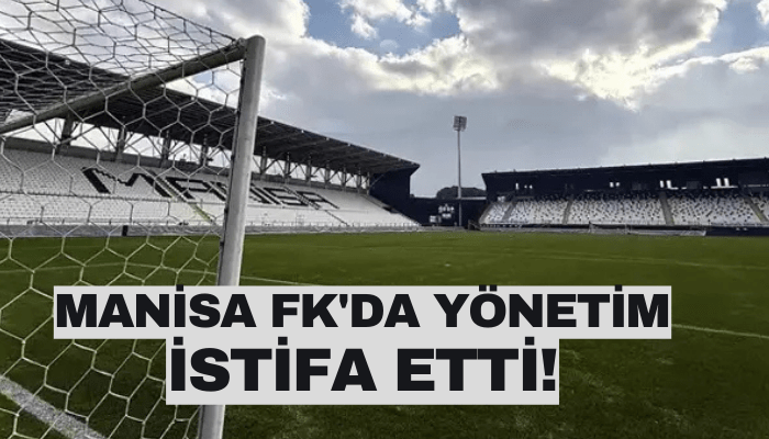 Manisa FK'da yönetim istifa etti!