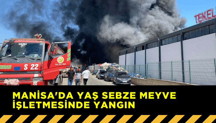 Manisa'da yaş sebze meyve işletmesinde yangın