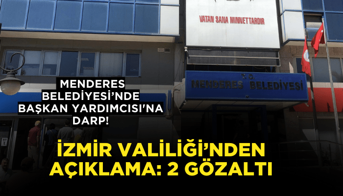 Menderes Belediyesi Başkan Yardımcısı'na darp: 2 gözaltı