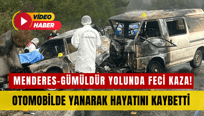  Menderes-Gümüldür yolunda feci kaza! Otomobilde yanarak hayatını kaybetti