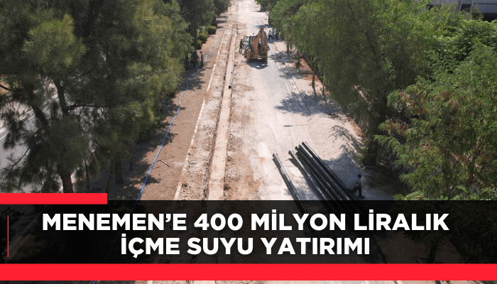 Menemen’e 400 milyon liralık içme suyu yatırımı