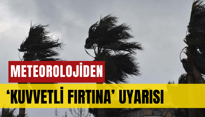 Meteorolojiden ‘kuvvetli fırtına’ uyarısı