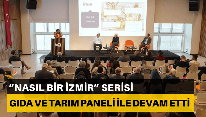 “Nasıl bir İzmir” serisi, gıda ve tarım paneli ile devam etti