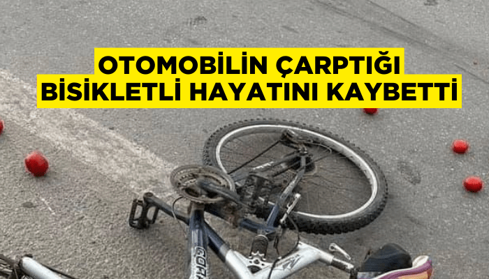 Otomobilin çarptığı bisikletli hayatını kaybetti