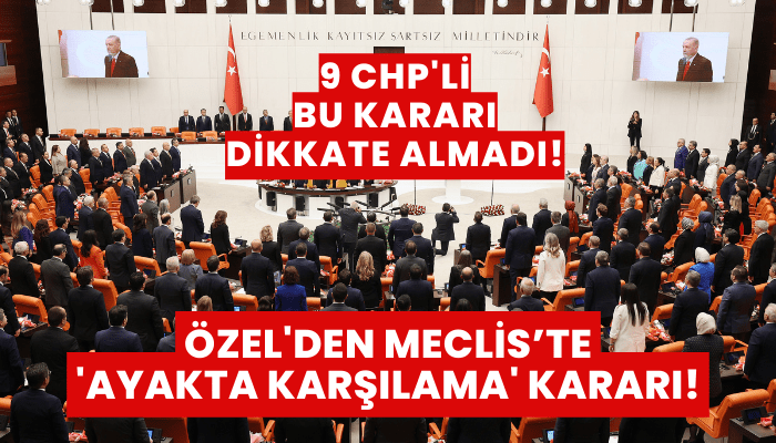 Özel'den 'Ayakta karşılama' kararı! 9 CHP'li bu karara uymadı