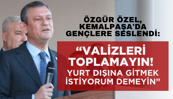 Özgür Özel, Kemalpaşa'da gençlere seslendi: Valizleri toplamayın, yurt dışına gitmek istiyorum demeyin