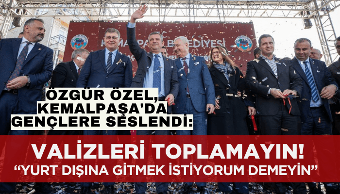 Özgür Özel, Kemalpaşa'da gençlere seslendi: Valizleri toplamayın, yurt dışına gitmek istiyorum demeyin