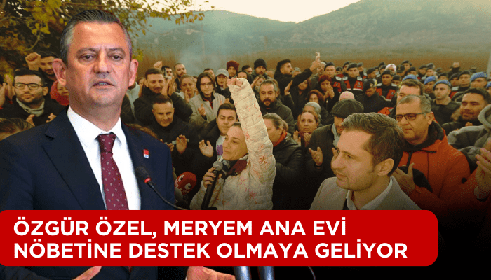 Özgür Özel, Meryem Ana Evi nöbetine destek olmaya geliyor