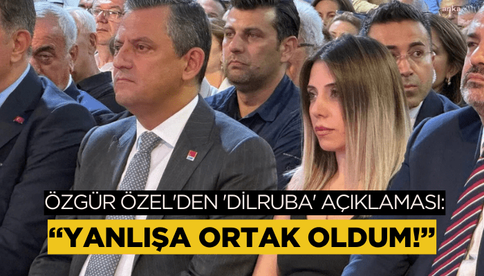 Özgür Özel'den 'Dilruba' açıklaması: Yanlışa ortak oldum!