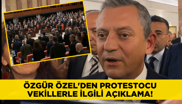 Özgür Özel'den protestocu vekillerle ilgili açıklama!