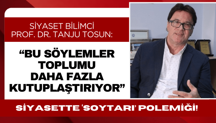 Prof. Dr. Tanju Tosun: Bu söylemler toplumu daha fazla kutuplaştırıyor