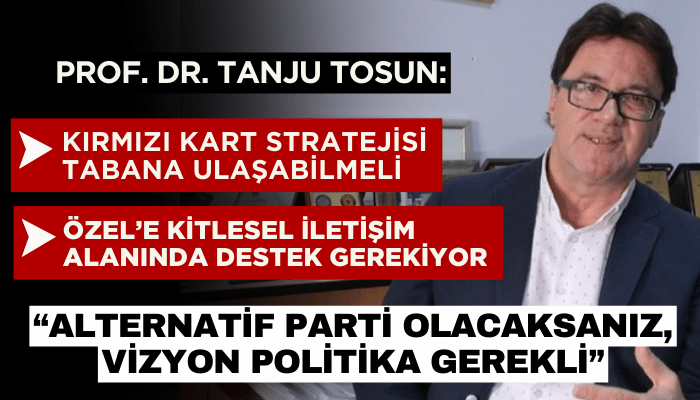 Prof. Dr. Tanju Tosun: Kırmızı kart stratejisi artık geliştirilmeli