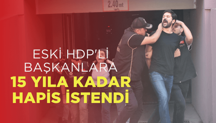 Savcı, eski HDP'li başkanlar için 15 yıla kadar hapis istedi