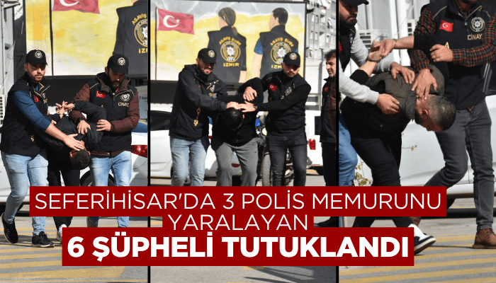 Seferihisar'da 3 polis memurunun yaralandığı olayın şüphelileri adliyede