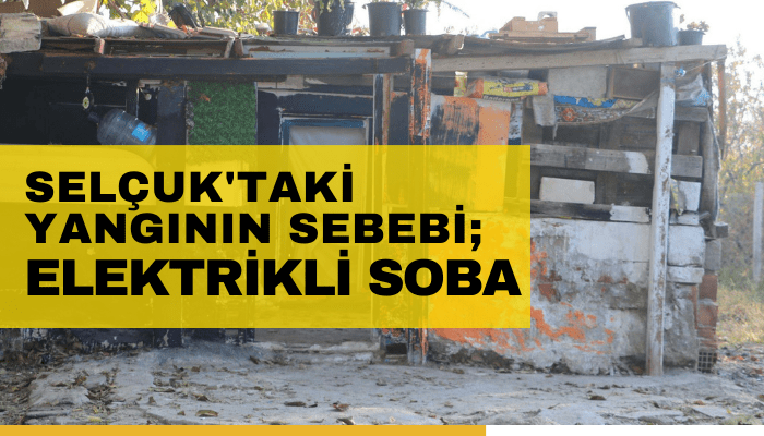 Selçuk'taki yangının sebebi; elektrikli soba