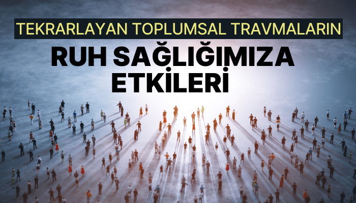 Tekrarlayan toplumsal travmaların ruh sağlığımıza etkileri