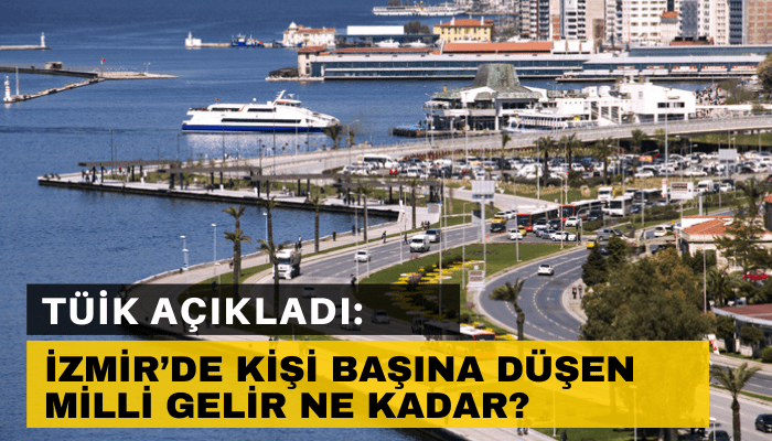 TÜİK açıkladı: İzmir’de kişi başına düşen milli gelir ne kadar?