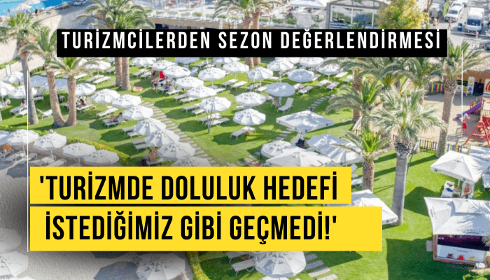 'Turizmde doluluk hedefi istediğimiz gibi geçmedi!'