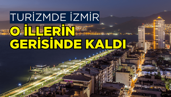 Turizmde İzmir o illerin gerisinde kaldı!