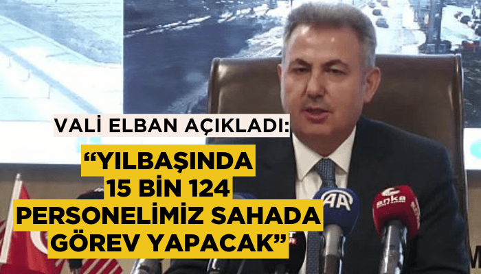 Vali Elban: Yılbaşında 15 bin 124 personelimiz sahada görev yapacak