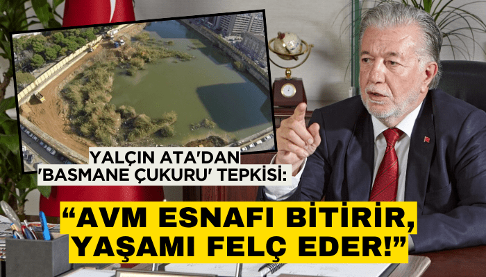 Yalçın Ata'dan 'Basmane Çukuru' tepkisi: AVM esnafı bitirir, yaşamı felç eder!