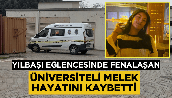 Yılbaşı eğlencesi sonrası fenalaşan üniversiteli Melek hayatını kaybetti